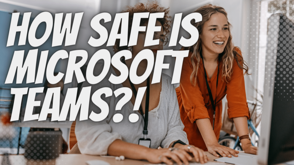 Two women collaborating at a desk, highlighting the topic “How Safe is Microsoft Teams?” for security insights.